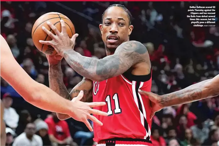  ?? NAM Y. HUH/AP ?? DeMar DeRozan scored 50 points Thursday against the Clippers and has rescued the Bulls from defeat several times this season, but the playoffs pose a different challenge.