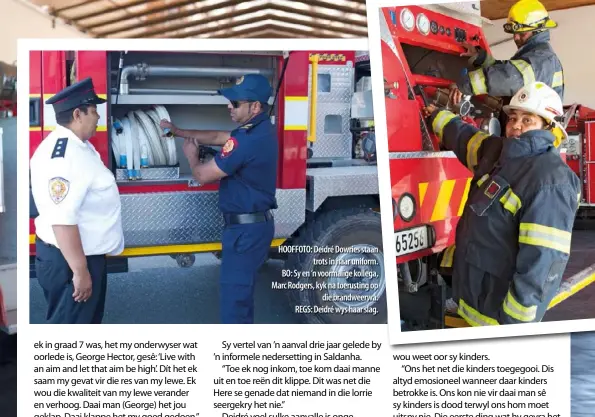  ??  ?? HOOFFOTO: Deidré Dowries staan trots in haar uniform. BO: Sy en ’n voormalige kollega, Marc Rodgers, kyk na toerusting op die brandweerw­a. REGS: Deidré wys haar slag.