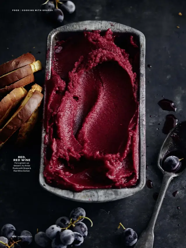  ??  ?? For a grown-up dessert, try Anise Rusks with Grape & Red Wine Sorbet. RED, RED WINE