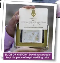  ??  ?? SLICE OF HISTORY: David has proudly kept his piece of royal wedding cake