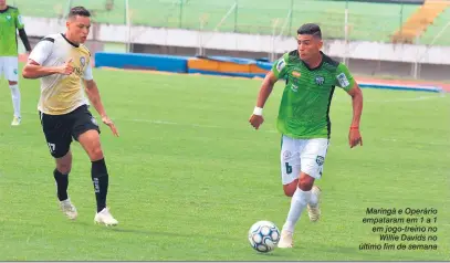  ?? Rodrigo Araújo/Maringá FC ?? Maringá e Operário empataram em 1 a 1 em jogo-treino no Willie Davids no último fim de semana