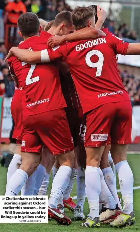  ?? Geoff Caddick/EFL ?? Cheltenham celebrate scoring against Oxford earlier this season – but Will Goodwin could be lining up in yellow today