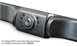  ?? ERAPTA ?? The eRapta ERT01 Automotive Backup Camera is a durable waterproof camera.