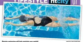  ?? PHOTOS: SHUTTERSTO­CK ?? Regular swimming will help maintain your weight