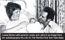  ??  ?? Louise Brown with parents Lesley and John in an image from her autobiogra­phy My Life As The World’s First Test Tube Baby