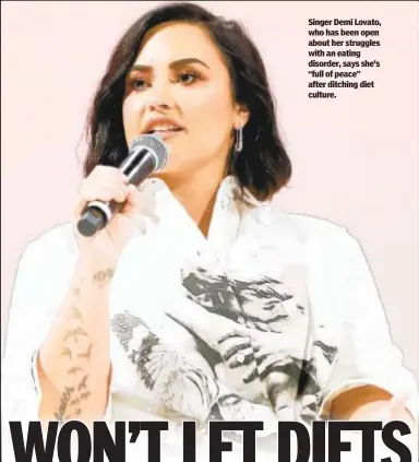  ??  ?? Singer Demi Lovato, who has been open about her struggles with an eating disorder, says she’s “full of peace” after ditching diet culture.
