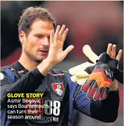  ??  ?? GLOVE STORY Asmir Begovic says Bournemout­h can turn their season around