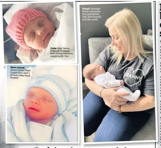  ??  ?? Cutie Baby Sienna Elizabeth Pettigrew, born during lockdown, weighing 6lb 13oz
Proud Seonagh Perrie welcomes first grandchild, Arlo John Russell, into the world