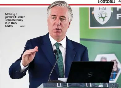  ?? INPHO ?? Making a pitch: FAI chief John Delaney is in Italy today