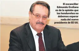  ?? FOTO: EL HERALDO ?? el excancille­r edmundo Orellana es de la opinión que los hondureños no debemos esperar nada del nuevo presidente de ee uu.