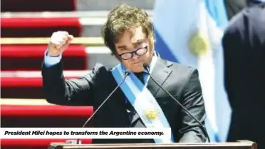  ?? ?? President Milei hopes to transform the Argentine economy.