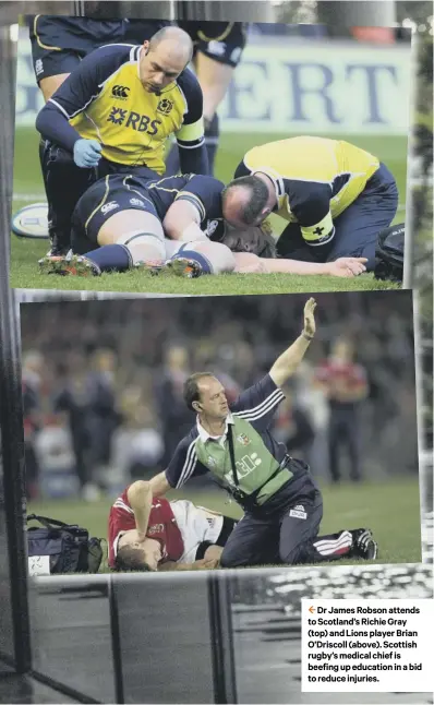  ??  ?? 2 Dr James Robson attends to Scotland’s Richie Gray (top) and Lions player Brian O’driscoll (above). Scottish rugby’s medical chief is beefing up education in a bid to reduce injuries.