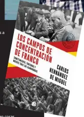  ??  ?? Los campos de concentrac­ión de franco Carlos Hernández de Miguel
Ediciones B. Barcelona (2019). 560 págs. 24,90 €.