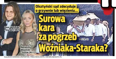  ?? foto JACEK DOMINSKI/REPORTER, PODLEWSKI/AKPA, CIECIER/NEWSPIX.PL ?? Piotr Woźniak– –Starak (†39 l.)
Agnieszka Woźniak– –Starak (43 l.)