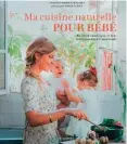  ??  ?? Ma Cuisine naturelle pour bébé d’Angèle Ferreux-Maeght, Éd. Marabout.