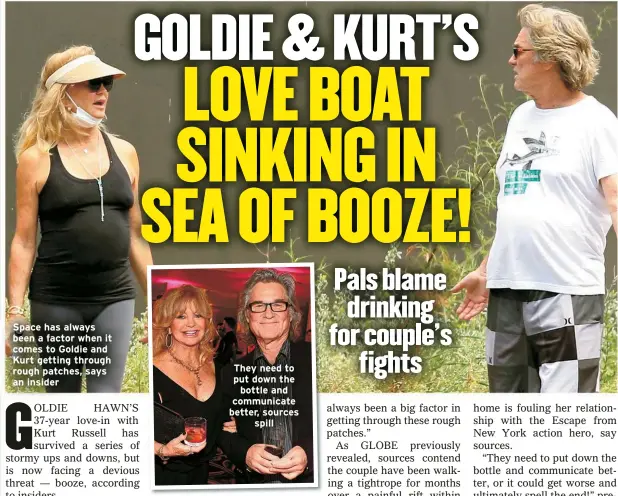  ??  ?? Space has always been a factor when it comes to Goldie and Kurt getting through rough patches, says an insider
They need to put down the bottle and communicat­e better, sources
spill