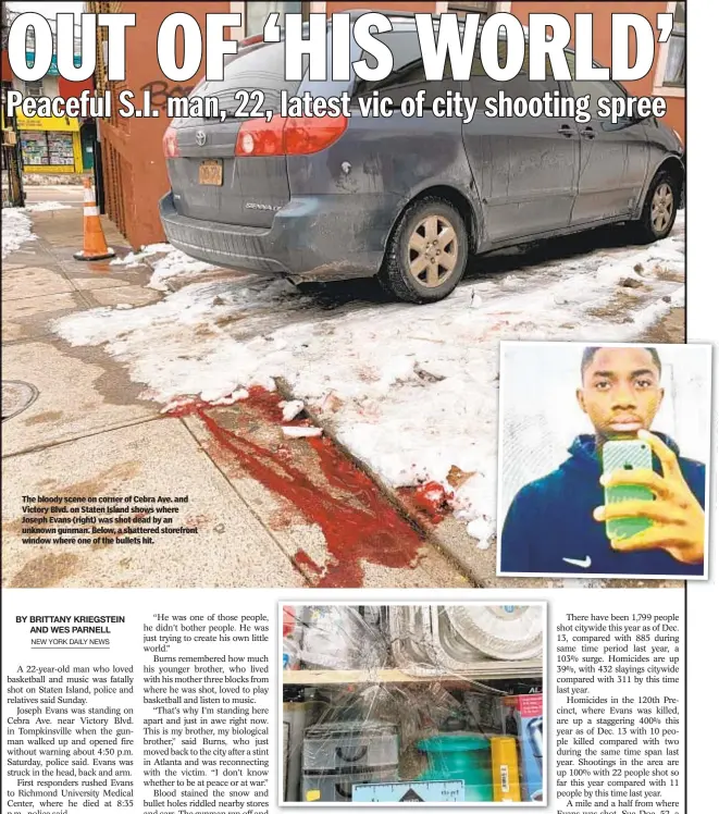  ??  ?? The bloody scene on corner of Cebra Ave. and Victory Blvd. on Staten Island shows where Joseph Evans (right) was shot dead by an unknown gunman. Below, a shattered storefront window where one of the bullets hit.
