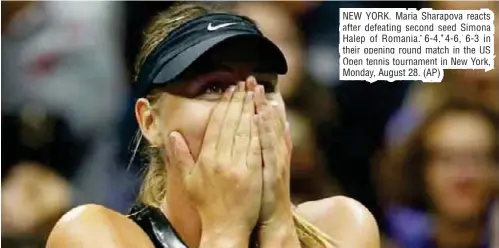  ??  ?? NEW YORK. Maria Sharapova reacts after defeating second seed Simona Halep of Romania, 6-4, 4-6, 6-3 in their opening round match in the US Open tennis tournament in New York, Monday, August 28. (AP)