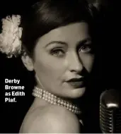  ??  ?? Derby Browne as Edith Piaf.