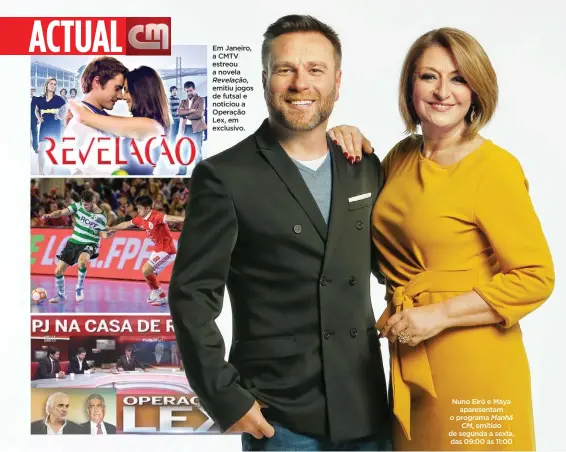  ??  ?? Em Janeiro, a CMTV estreou a novela Revelação, emitiu jogos de futsal e noticiou a Operação Lex, em exclusivo. Nuno Eiró e Maya
aparesenta­m o programa Manhã
CM, emitido de segunda a sexta, das 09:00 às 11:00