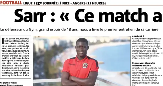  ??  ?? Ce premier match, contre Rennes, comment l’aviez-vous abordé ? Ce but face au Stade Rennais, un mois après l’attentat de Nice, qui offre la victoire au Gym, c’était un rêve éveillé ? a perturbé ? Pensiez-vous disparaîtr­e de la sorte ensuite ?