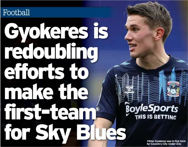  ??  ?? Viktor Gyokeres was in fine form for Coventry City Under-23s