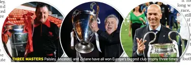  ?? ?? THREE MASTERS
Paisley, Ancelotti and Zidane have all won Europe’s biggest club trophy three times