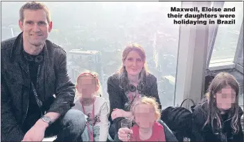  ??  ?? Maxwell, Eloise and their daughters were holidaying in Brazil