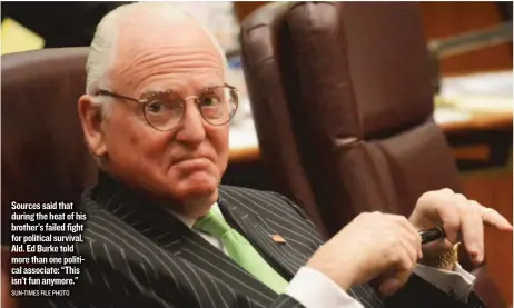  ??  ?? Sources said that during the heat of his brother’s failed fight for political survival, Ald. Ed Burke told more than one political associate: “This isn’t fun anymore.” SUN- TIMES FILE PHOTO