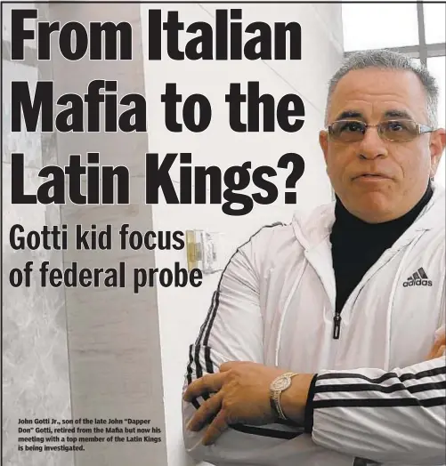  ??  ?? John Gotti Jr., son of the late John “Dapper Don” Gotti, retired from the Mafia but now his meeting with a top member of the Latin Kings is being investigat­ed.