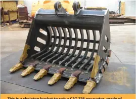  ?? ?? This is a skeleton bucket to suit a CAT 336 excavator, made of hardened steel to suit the harsh environmen­ts on minesites.