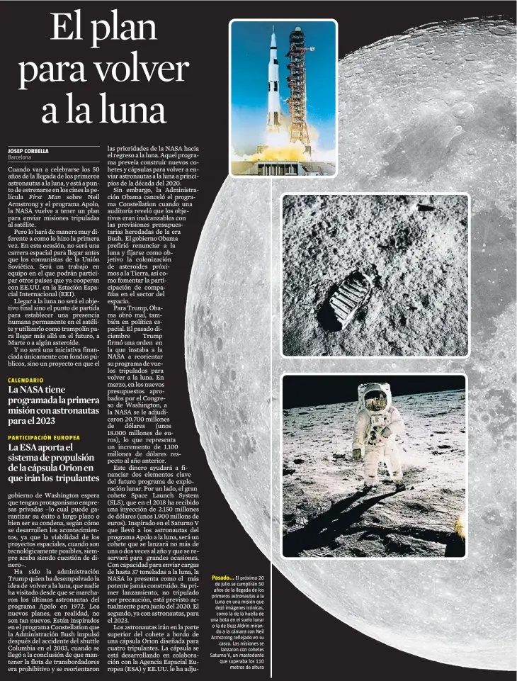  ??  ?? Pasado... El próximo 20 de julio se cumplirán 50 años de la llegada de los primeros astronauta­s a la Luna en una misión que dejó imágenes icónicas, como la de la huella de una bota en el suelo lunar o la de Buzz Aldrin mirando a la cámara con Neil Armstrong reflejado en su casco. Las misiones se lanzaron con cohetes Saturno V, un mastodonte que superaba los 110metros de altura