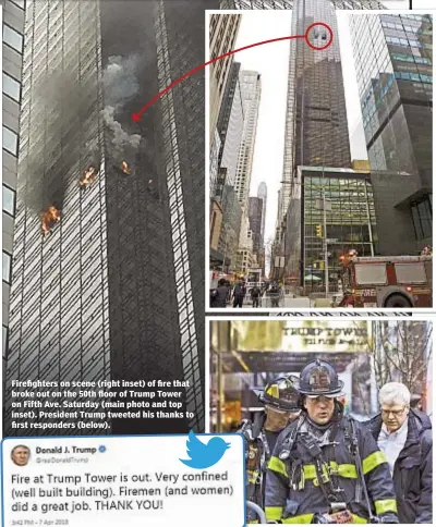  ??  ?? Firefighte­rs on scene (right inset) of fire that broke out on the 50th floor of Trump Tower on Fifth Ave. Saturday (main photo and top inset). President Trump tweeted his thanks to first responders (below).