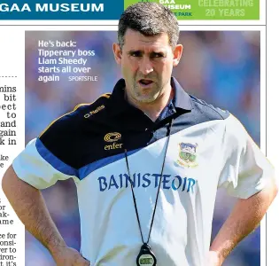  ?? SPORTSFILE ?? He’s back: Tipperary boss Liam Sheedy starts all over again