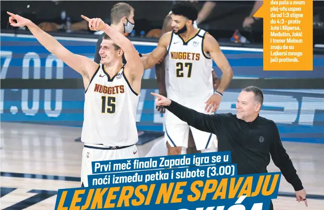  ??  ?? Denver je već dva puta u ovom plej-ofu uspeo da od 1:3 stigne do 4:3 - protiv Jute i Klipersa. Međutim, Jokić i trener Meloun znaju da su Lejkersi mnogo jači protivnik.