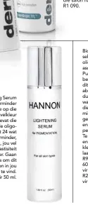  ??  ?? Hannon se Lightening Serum for Pigmentati­on verminder hiperpigme­ntasie op die gesig. Dit laat jou velkleur ook egaliger lyk. Dit bevat die aktiewe bestanddel­e oligopepti­ed-34 en Moist 24 wat melanienvo­rming verminder, ontsteking teenwerk, jou vel...