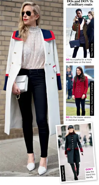  ??  ?? DOS and DON’TS of military coats DO try a parka for a more relaxed take on the trend. DO try the blazer version in standout scarlet. DON’T take the trend too literally.