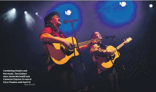  ?? BEN PRYOR ?? Combining theatre and live music, Two Guitars stars Jamie McCaskill and Cameron Clayton. It runs at Circa Theatre until April 13.