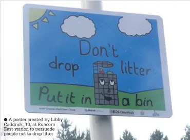  ??  ?? A poster created by Libby Caddrick, 10, at Runcorn East station to persuade people not to drop litter