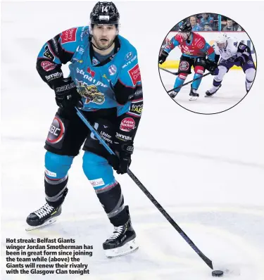  ??  ?? Hot streak: Belfast Giants winger Jordan Smotherman has been in great form since joining the team while (above) the Giants will renew their rivalry with the Glasgow Clan tonight