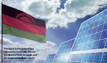  ?? ?? The black in the Malawi flag represents its people, the red the blood of their struggle, and the green symbolises nature