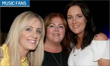  ??  ?? Eva Morris, Linda Roche and Jennifer Mooney enjoying the music at ‘Live at the Castle Marquee’ in St. Martin’s GAA grounds in Piercestow­n.