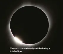  ??  ?? The solar corona is only visible during a total eclipse