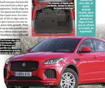  ??  ?? Con formas algo más redondeada­s, el E-Pace luce una parrilla muy prominente y grandes entradas de aire
En volumen, el Jaguar sale perdiendo, aunque su altura de carga es más baja