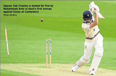  ?? Picture: Ady Kerry ?? Opener Zak Crawley is bowled for five by Mohammad Amir in Kent’s first innings against Essex at Canterbury