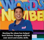  ??  ?? Hosting the show has helped host Denver Vraagom with his own word and maths skills.