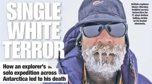  ??  ?? British explorer Henry Worsley trekked across Antarctica for 71 days before falling victim to its brutal elements.