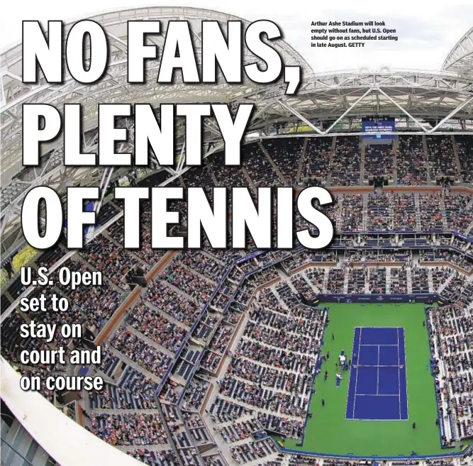  ?? GETTY ?? Arthur Ashe Stadium will look empty without fans, but U.S. Open should go on as scheduled starting in late August.