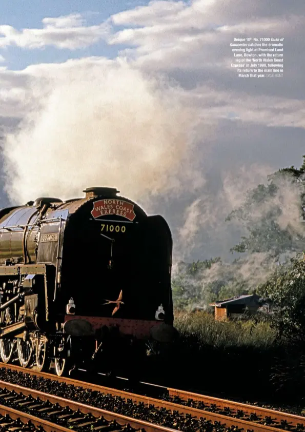  ?? DAVE HUNT ?? Unique ‘8P’ No. 71000 Duke of Gloucester catches the dramatic evening light at Promised Land Lane, Rowton, with the return leg of the ‘North Wales Coast Express’ in July 1990, following its return to the main line in March that year.