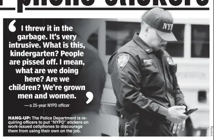  ?? ?? HANG-UP: The Police Department is requiring officers to put “NYPD” stickers on work-issued cellphones to discourage them from using their own on the job.